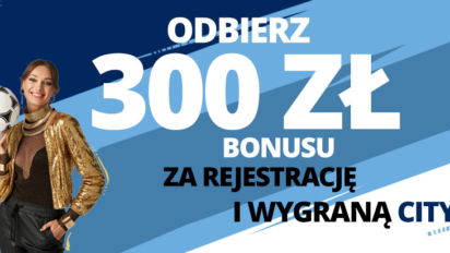 Bonus 300 pln za wygraną City - zarejestruj konto, udziel zgód marketingowych i odbierz spory bonus