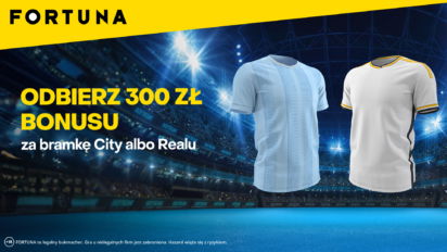 Freebet 300 PLN za gola Man City lub Realu Madryt