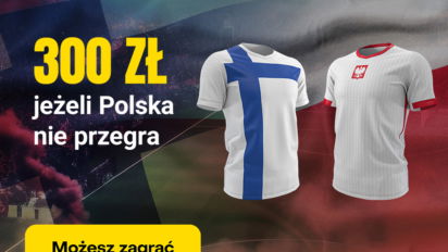 Bonus 300 PLN jeżeli Polska nie przegra z Finlandią