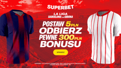 Bonus 300 PLN za dowolny typ z oferty na mecz FC Barcelona - Girona